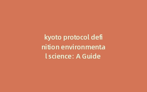 kyoto protocol definition environmental science: A Guide to kyoto protocol definition