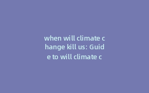 when will climate change kill us: Guide to will climate change kill us all reddit缩略图 when will climate change kill us: Guide to will climate change kill us all reddit