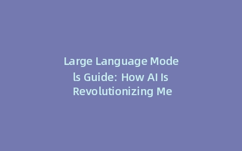 Large Language Models Guide: How AI Is Revolutionizing Medical Diagnostics in 2025