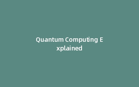 Quantum Computing Explained