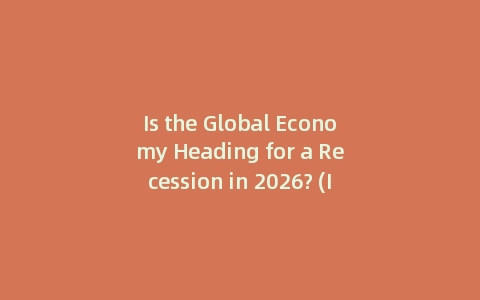 Is the Global Economy Heading for a Recession in 2026? (Incl: 5 Key Trends)