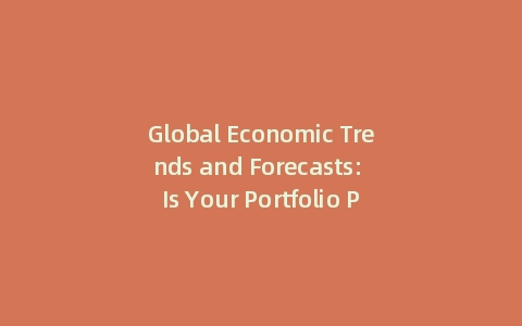 Global Economic Trends and Forecasts: Is Your Portfolio Prepared for 2025? (Incl: 3 Key Shifts)