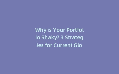 Why is Your Portfolio Shaky? 3 Strategies for Current Global Economic Trends (Incl: Data Tracker)