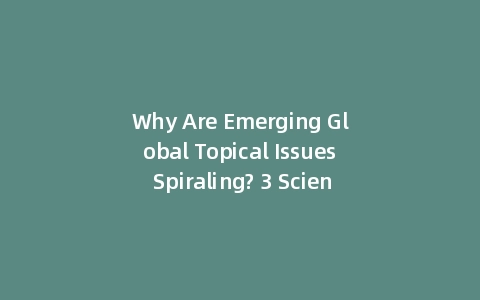 Why Are Emerging Global Topical Issues Spiraling? 3 Science-Backed Fixes (Incl: Future Protocol)