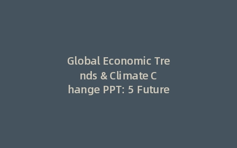 Global Economic Trends & Climate Change PPT: 5 Future-Proofing Strategies (Incl: Data Insights)